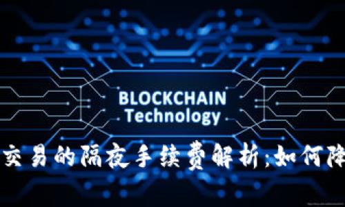 虚拟币买空交易的隔夜手续费解析：如何降低交易成本