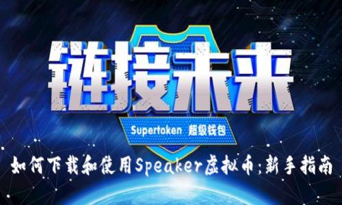 如何下载和使用Speaker虚拟币：新手指南