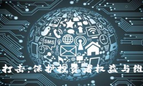 虚拟币专项打击：保护投资者权益与维护金融安全