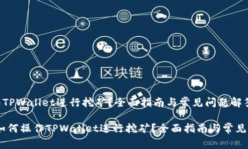 如何操作TPWallet进行挖矿？全面指南与常见问题解答

bianoti如何操作TPWallet进行挖矿？全面指南与常见问题解答