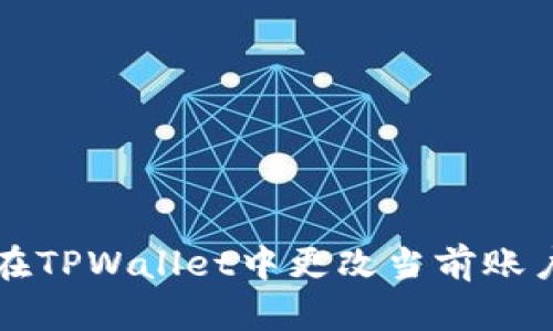 如何在TPWallet中更改当前账户设置