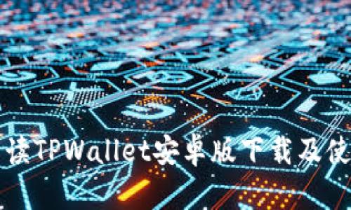 全面解读TPWallet安卓版下载及使用指南