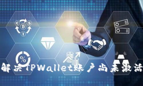 如何解决TPWallet账户尚未激活问题