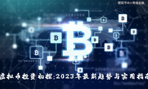 虚拟币投资初探：2023年最新趋势与实用指南
