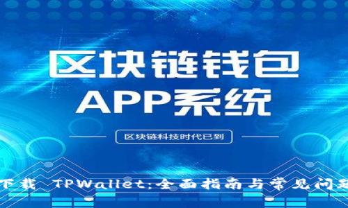 如何下载 TPWallet：全面指南与常见问题解答