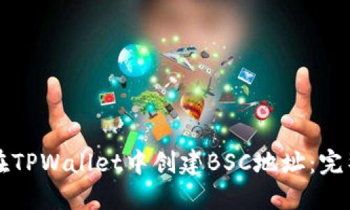 如何在TPWallet中创建BSC地址：完整指南