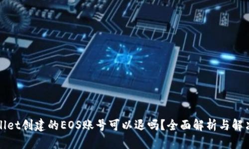 TPWallet创建的EOS账号可以退吗？全面解析与解决方案