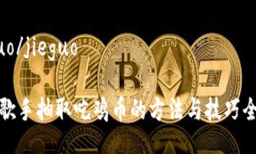 jieguo/jieguo

虚拟歌手抽取吃鸡币的方法与技巧全解析