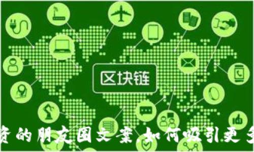   
虚拟币投资的朋友圈文案，如何吸引更多朋友关注