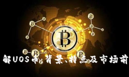 深入了解UOS币：背景、特点及市场前景分析