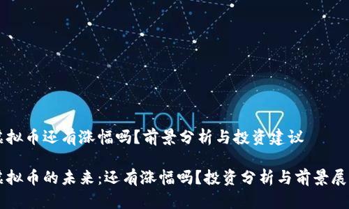 虚拟币还有涨幅吗？前景分析与投资建议

虚拟币的未来：还有涨幅吗？投资分析与前景展望