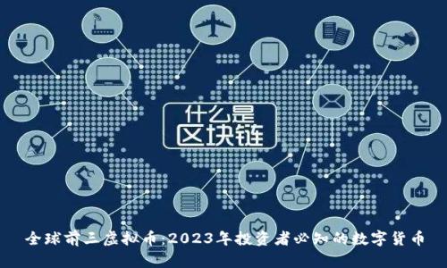 全球前三虚拟币：2023年投资者必知的数字货币
